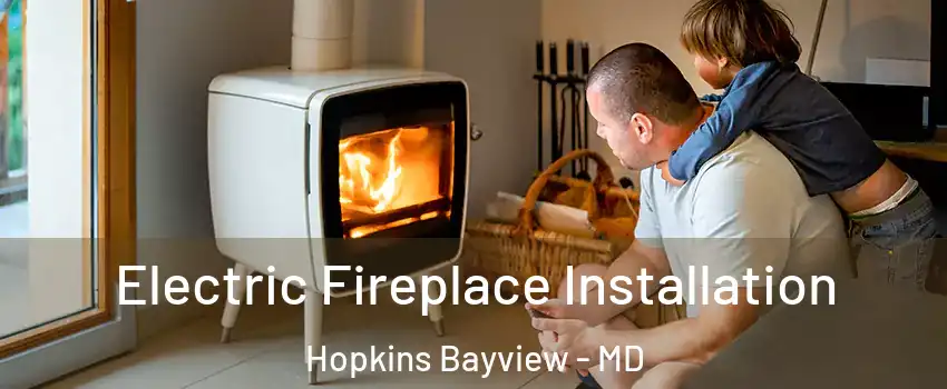 Electric Fireplace Installation Hopkins Bayview - MD