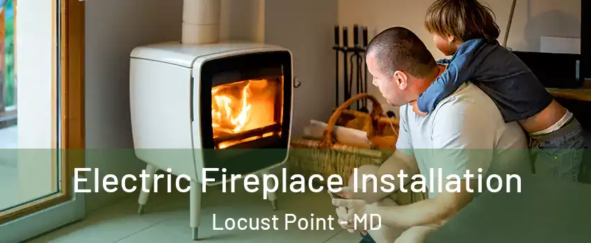 Electric Fireplace Installation Locust Point - MD