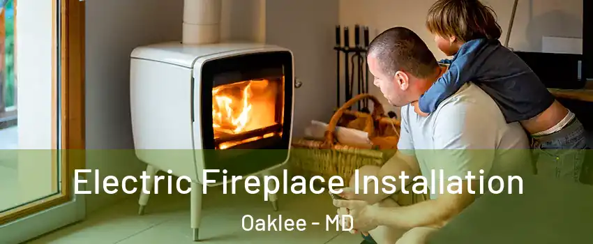 Electric Fireplace Installation Oaklee - MD