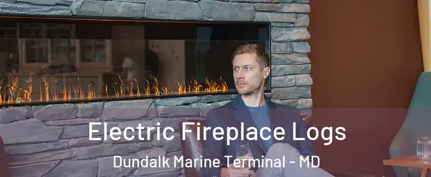 Electric Fireplace Logs Dundalk Marine Terminal - MD