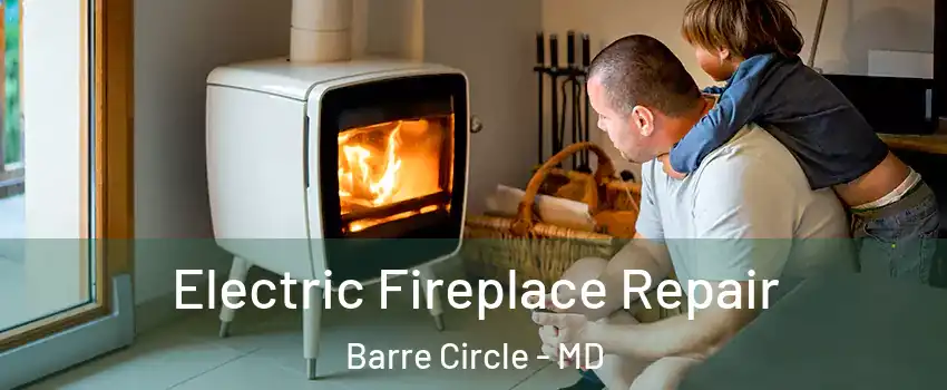 Electric Fireplace Repair Barre Circle - MD