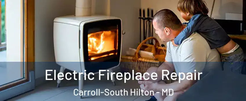 Electric Fireplace Repair Carroll-South Hilton - MD