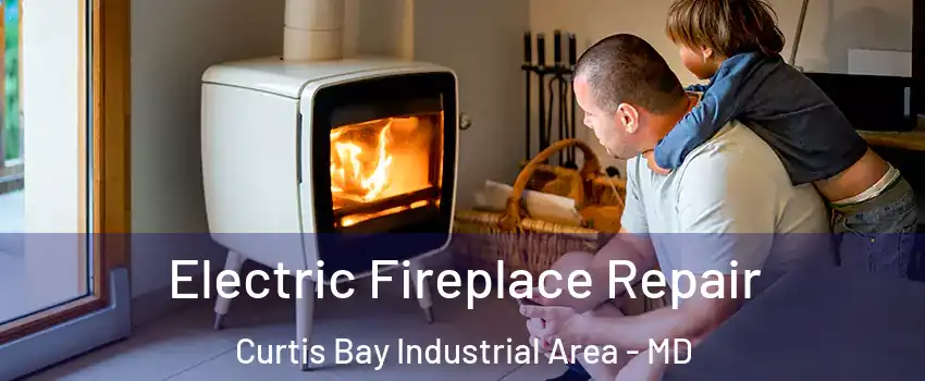 Electric Fireplace Repair Curtis Bay Industrial Area - MD