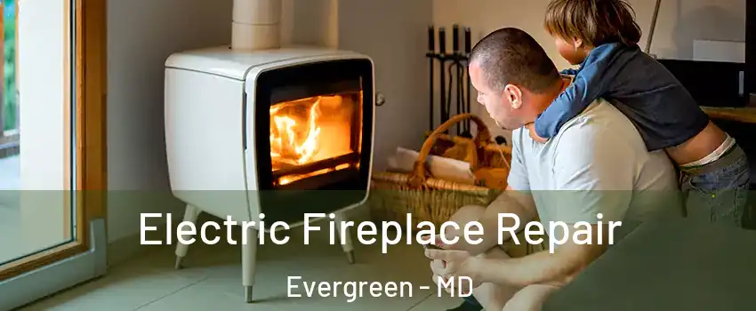 Electric Fireplace Repair Evergreen - MD