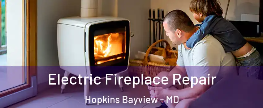 Electric Fireplace Repair Hopkins Bayview - MD
