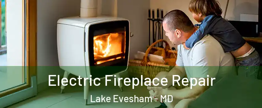 Electric Fireplace Repair Lake Evesham - MD