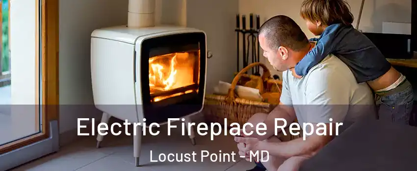 Electric Fireplace Repair Locust Point - MD