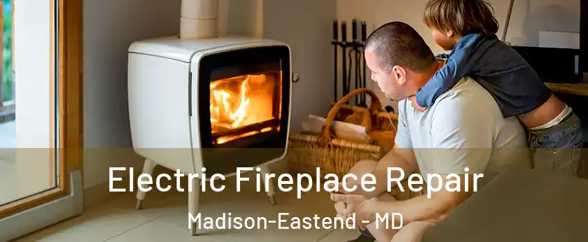Electric Fireplace Repair Madison-Eastend - MD