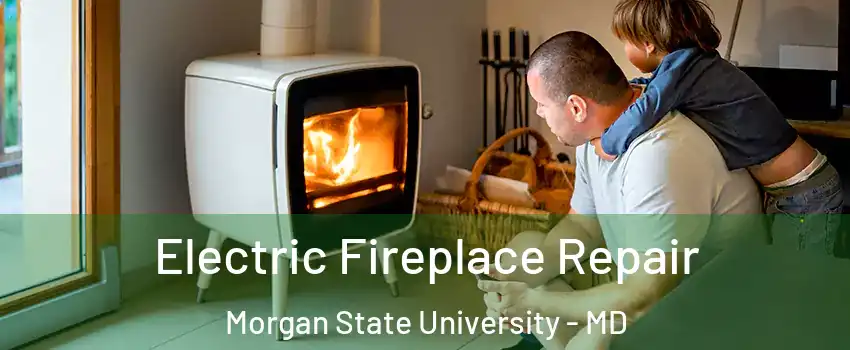 Electric Fireplace Repair Morgan State University - MD