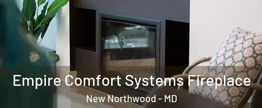 Empire Comfort Systems Fireplace New Northwood - MD