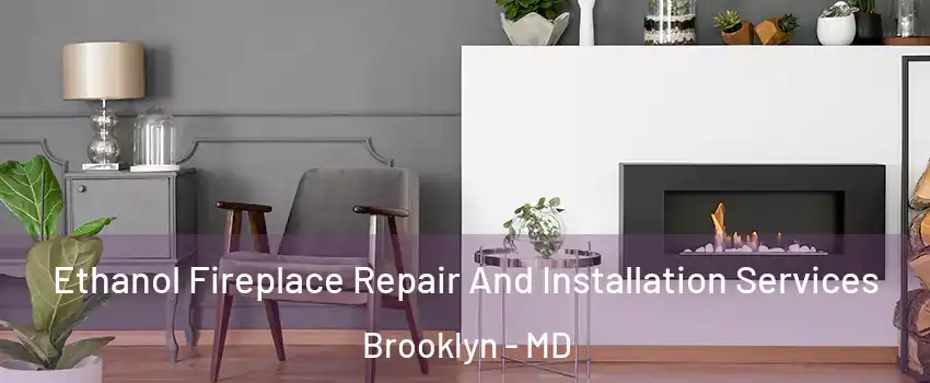 Ethanol Fireplace Repair And Installation Services Brooklyn - MD