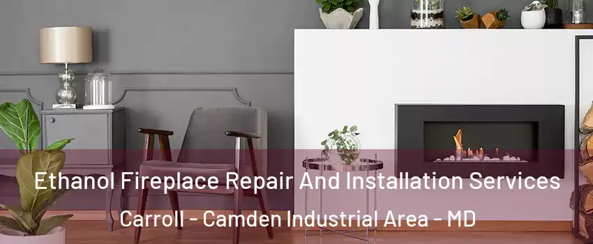 Ethanol Fireplace Repair And Installation Services Carroll - Camden Industrial Area - MD