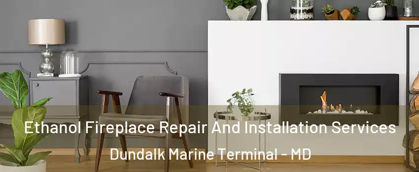 Ethanol Fireplace Repair And Installation Services Dundalk Marine Terminal - MD