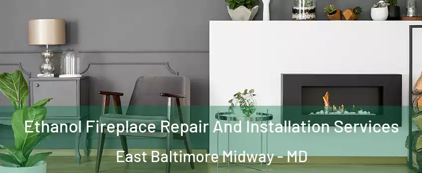 Ethanol Fireplace Repair And Installation Services East Baltimore Midway - MD