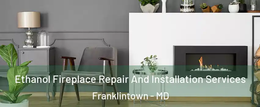 Ethanol Fireplace Repair And Installation Services Franklintown - MD