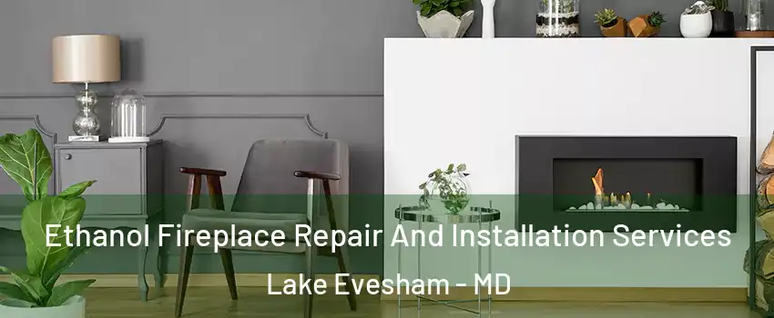 Ethanol Fireplace Repair And Installation Services Lake Evesham - MD