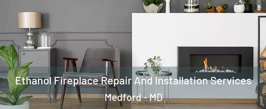 Ethanol Fireplace Repair And Installation Services Medford - MD