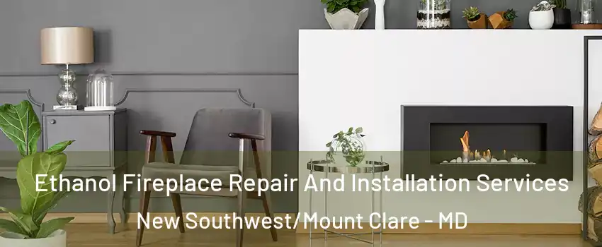 Ethanol Fireplace Repair And Installation Services New Southwest/Mount Clare - MD