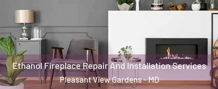 Ethanol Fireplace Repair And Installation Services Pleasant View Gardens - MD