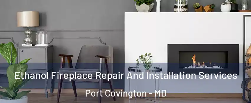 Ethanol Fireplace Repair And Installation Services Port Covington - MD