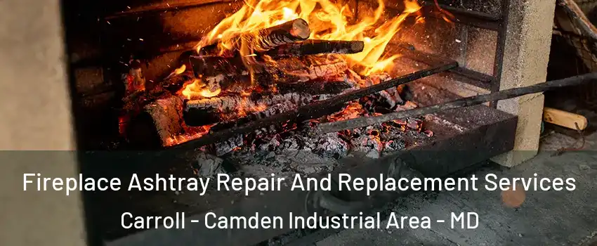 Fireplace Ashtray Repair And Replacement Services Carroll - Camden Industrial Area - MD