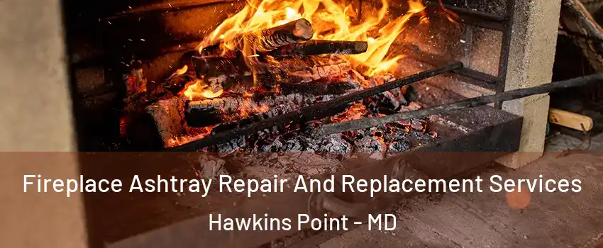 Fireplace Ashtray Repair And Replacement Services Hawkins Point - MD