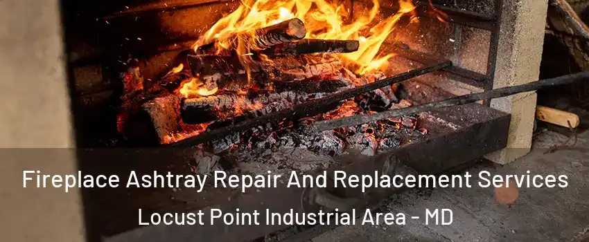 Fireplace Ashtray Repair And Replacement Services Locust Point Industrial Area - MD