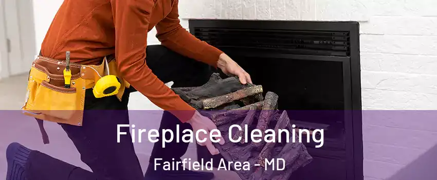 Fireplace Cleaning Fairfield Area - MD