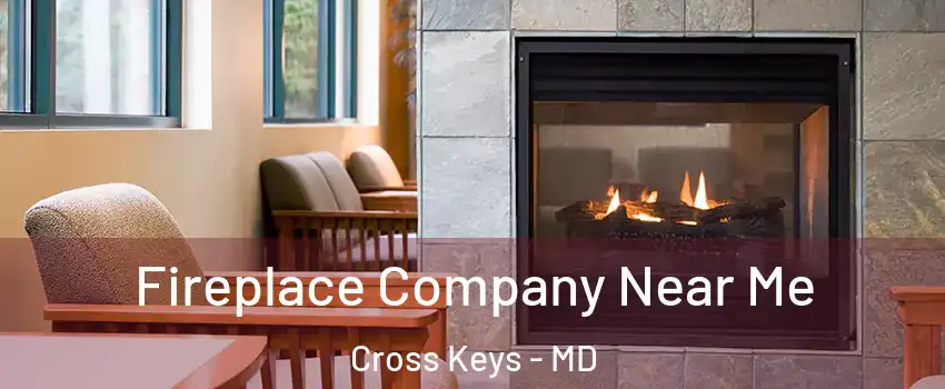 Fireplace Company Near Me Cross Keys - MD