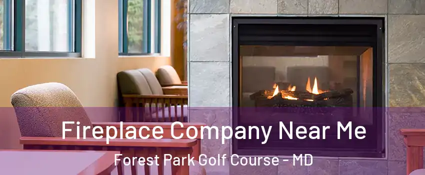 Fireplace Company Near Me Forest Park Golf Course - MD