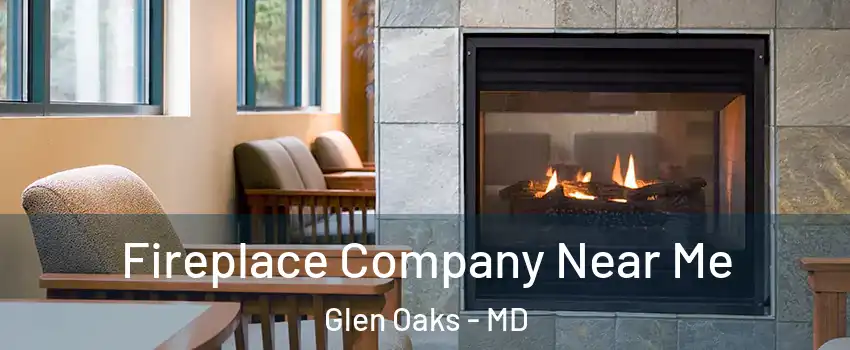Fireplace Company Near Me Glen Oaks - MD