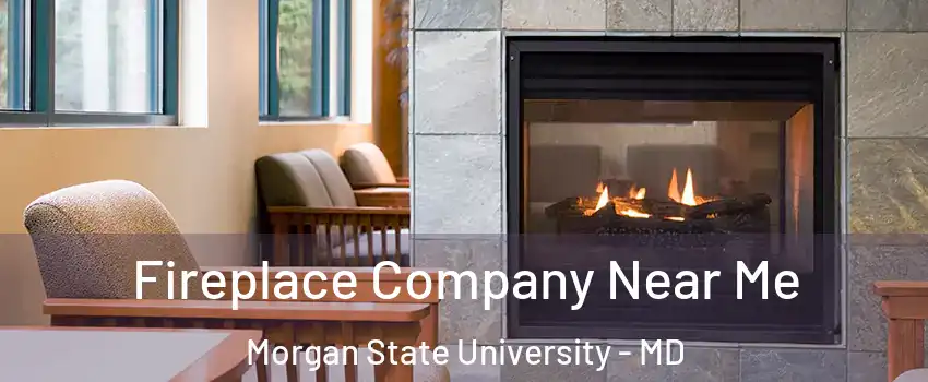 Fireplace Company Near Me Morgan State University - MD