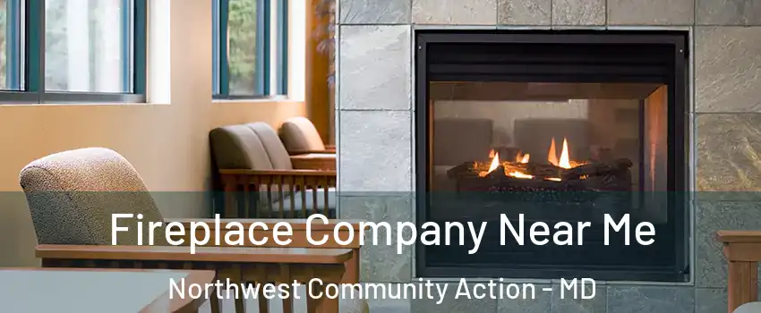 Fireplace Company Near Me Northwest Community Action - MD