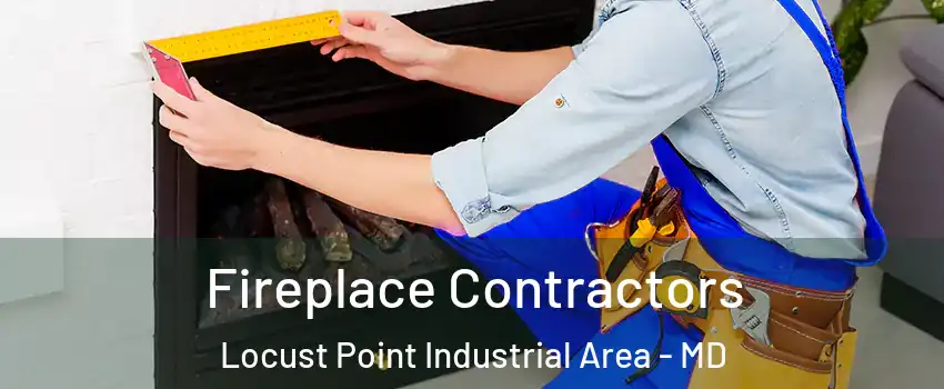 Fireplace Contractors Locust Point Industrial Area - MD