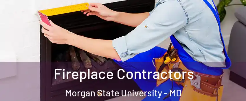 Fireplace Contractors Morgan State University - MD