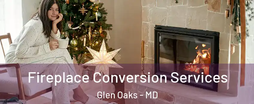 Fireplace Conversion Services Glen Oaks - MD