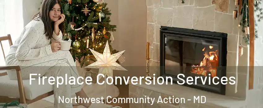 Fireplace Conversion Services Northwest Community Action - MD