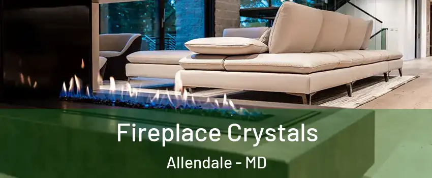 Fireplace Crystals Allendale - MD