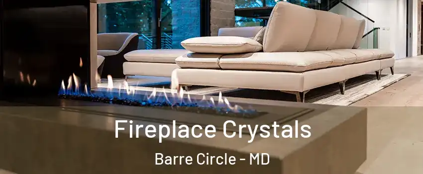 Fireplace Crystals Barre Circle - MD