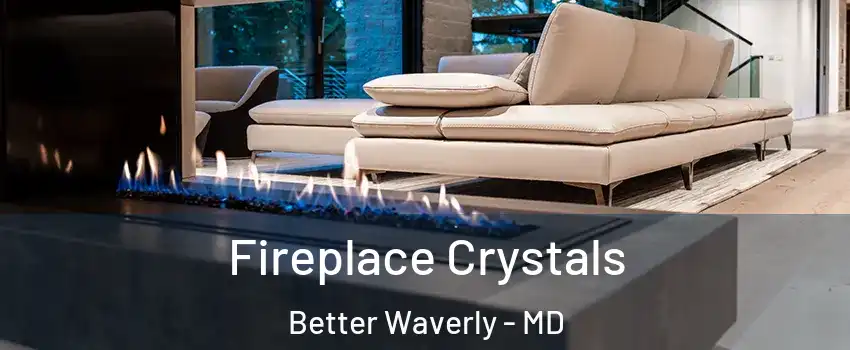 Fireplace Crystals Better Waverly - MD