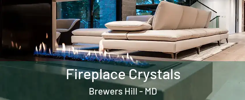 Fireplace Crystals Brewers Hill - MD