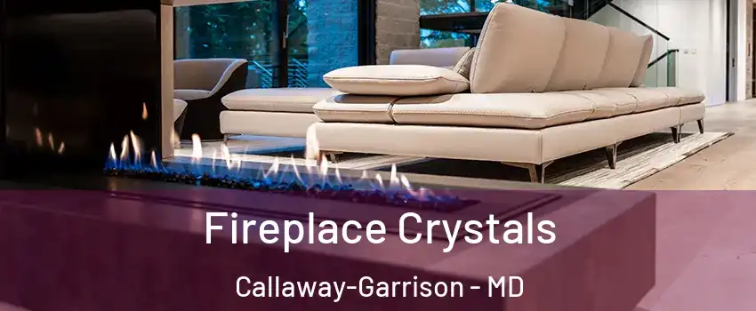 Fireplace Crystals Callaway-Garrison - MD