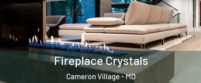 Fireplace Crystals Cameron Village - MD