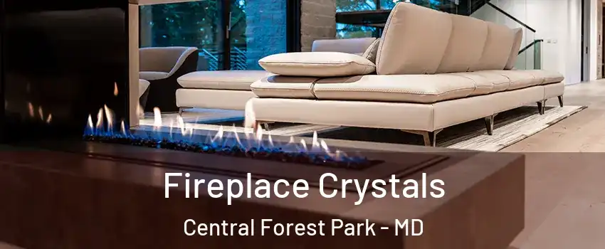 Fireplace Crystals Central Forest Park - MD