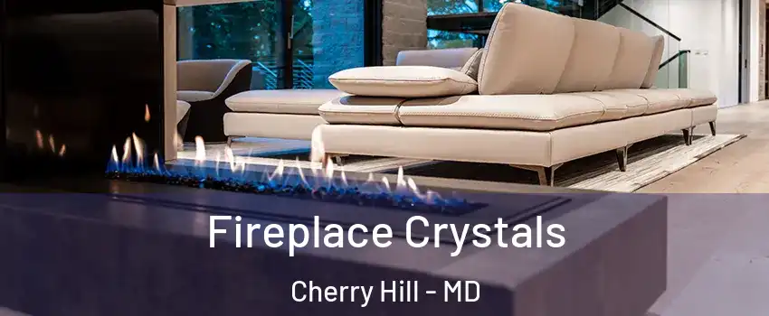 Fireplace Crystals Cherry Hill - MD