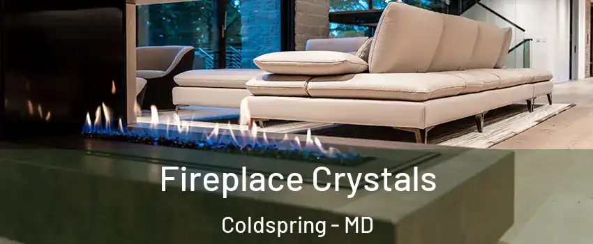 Fireplace Crystals Coldspring - MD