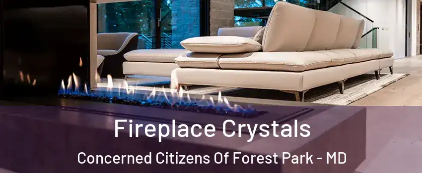 Fireplace Crystals Concerned Citizens Of Forest Park - MD