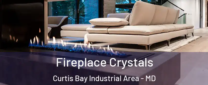 Fireplace Crystals Curtis Bay Industrial Area - MD