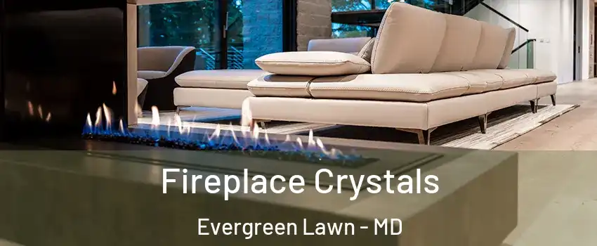 Fireplace Crystals Evergreen Lawn - MD