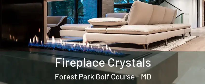 Fireplace Crystals Forest Park Golf Course - MD